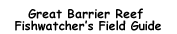 Great Barrier Reef Fishwatcher's Field Guide